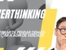 Como Parar de Pensar Demais (Overthinking)