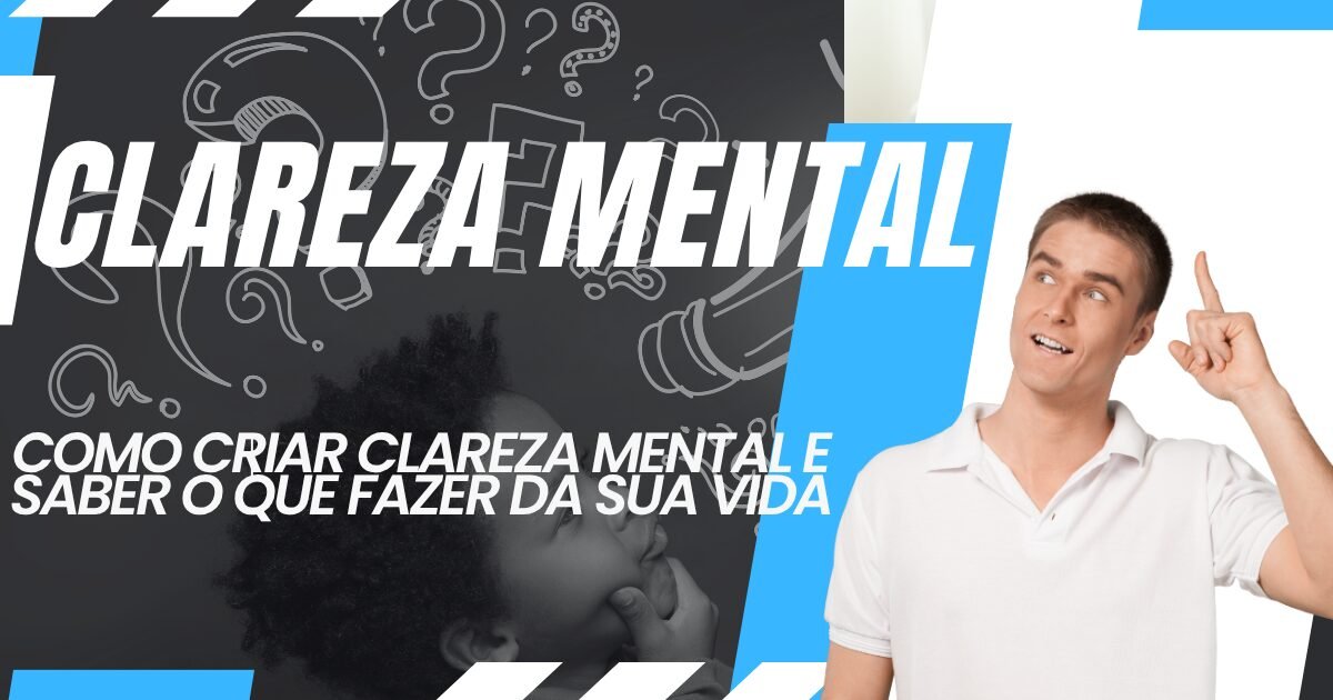 Como Criar Clareza Mental