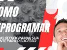 como reprogramar a sua mente